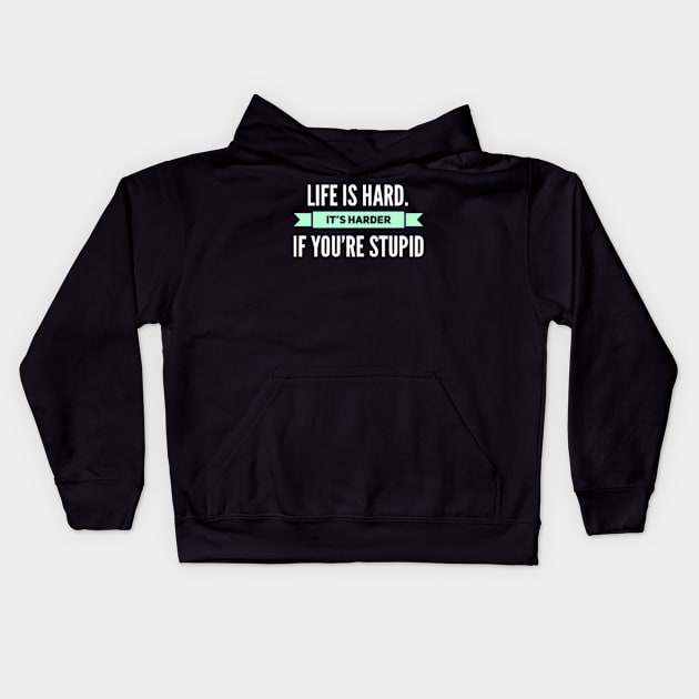 Life is Hard, It's harder if you're stupid Kids Hoodie by BoogieCreates